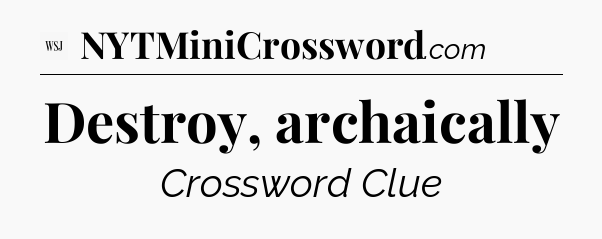 Destroy, archaically - WSJ Crossword