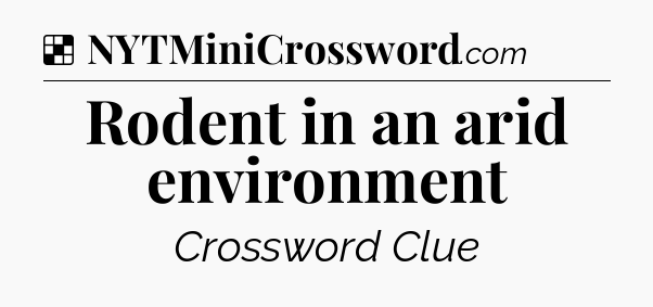 Solution: Rodent in an arid environment - NYT Crossword
