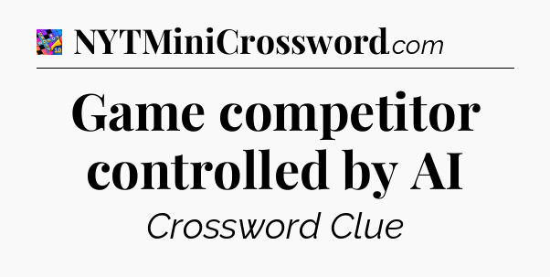 Game competitor controlled by AI Crossword Clue