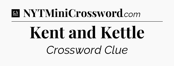 Kent and Kettle - LA Times Crossword