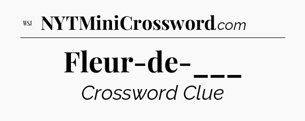 Fleur-de-___ - WSJ Crossword