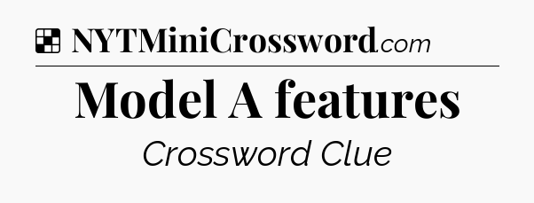 Solution: Model A features - NYT Crossword