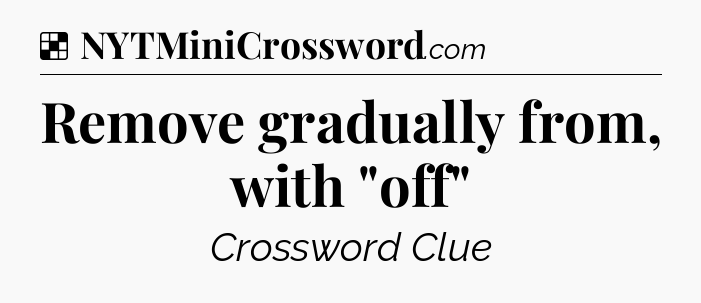 Solution: Remove gradually from, with 