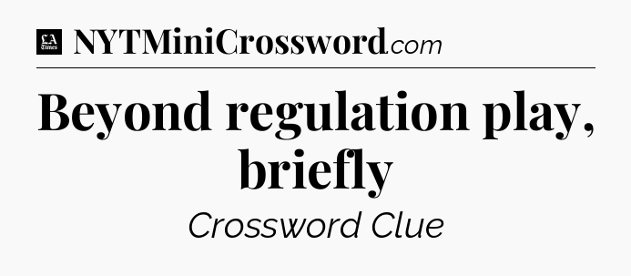 Beyond regulation play, briefly - LA Times Crossword