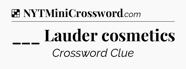 Solution: ___ Lauder cosmetics - NYT Crossword