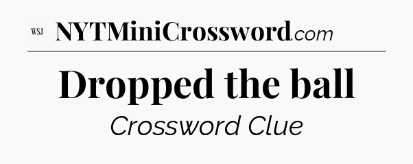 Dropped the ball - WSJ Crossword