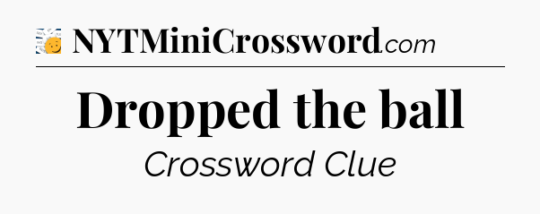 Dropped the ball - 7 Little Words