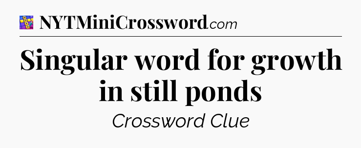 Singular word for growth in still ponds Codycross