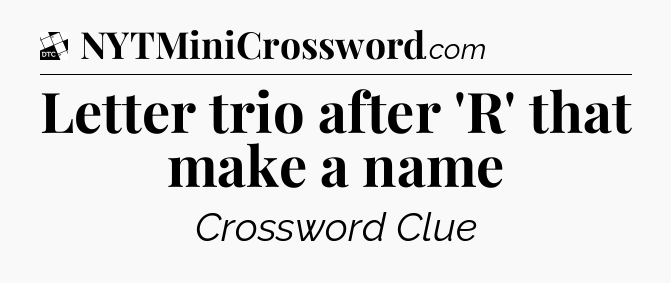 Letter trio after 'R' that make a name - Daily Themed Classic Crossword