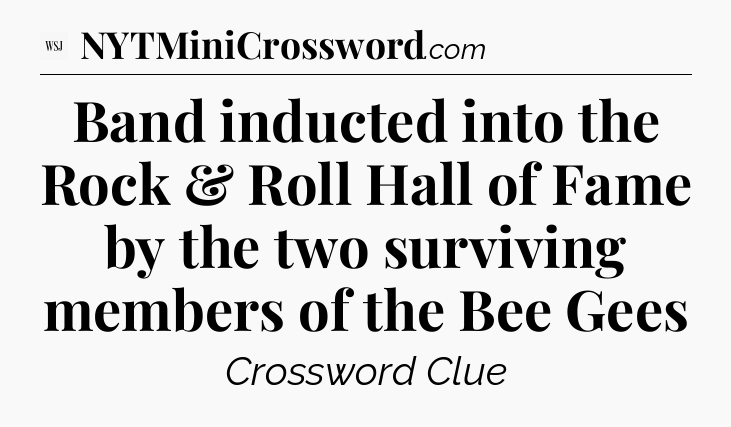Band inducted into the Rock & Roll Hall of Fame by the two surviving members of the Bee Gees  - WSJ Crossword