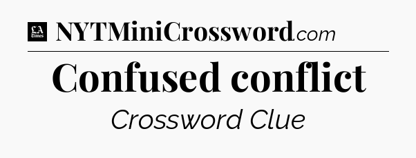 Confused conflict - LA Times Crossword