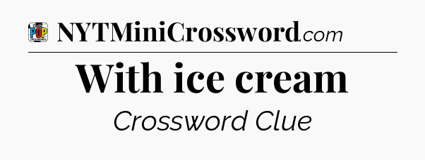 With ice cream Crossword Clue