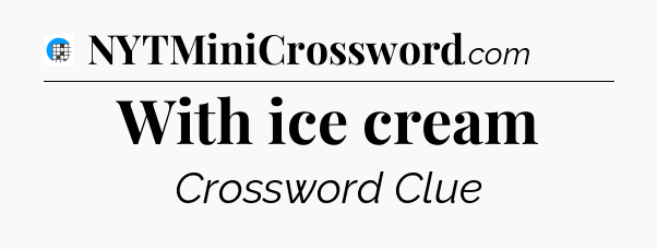 With ice cream Crossword Clue