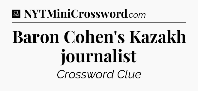 Baron Cohen's Kazakh journalist - LA Times Crossword