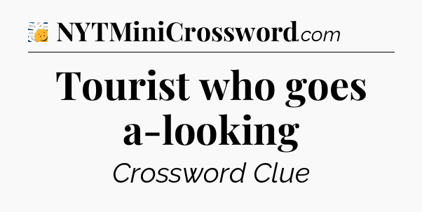 Tourist who goes a-looking - 7 Little Words