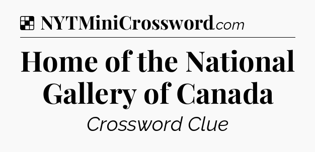 Solution: Home of the National Gallery of Canada - NYT Crossword