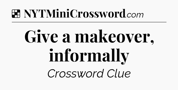 Solution: Give a makeover, informally - NYT Crossword