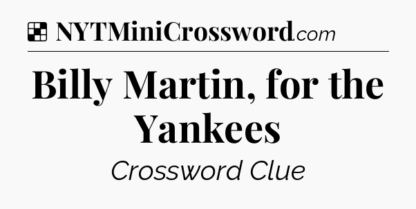 Solution: Billy Martin, for the Yankees - NYT Crossword