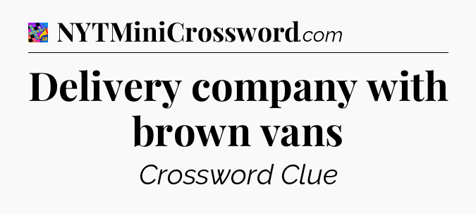 Delivery company with brown vans Crossword Clue