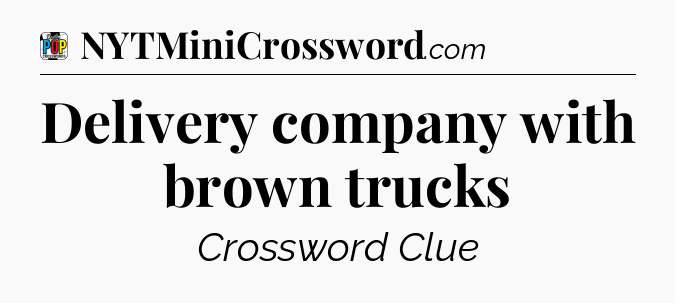 Delivery company with brown trucks Crossword Clue
