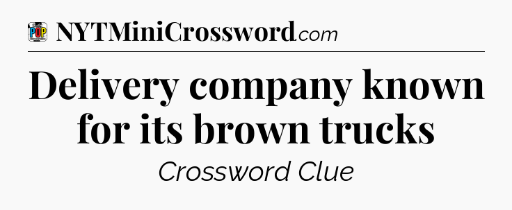 Delivery company known for its brown trucks Crossword Clue