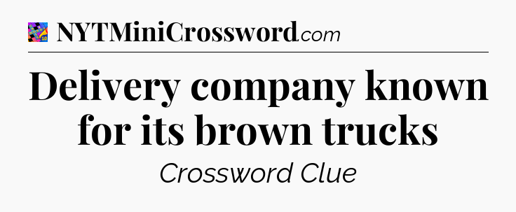 Delivery company known for its brown trucks Crossword Clue