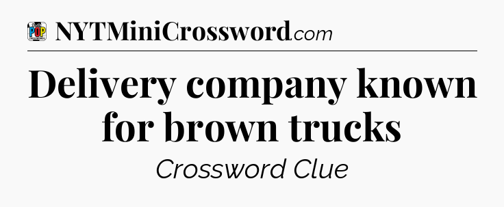 Delivery company known for brown trucks Crossword Clue