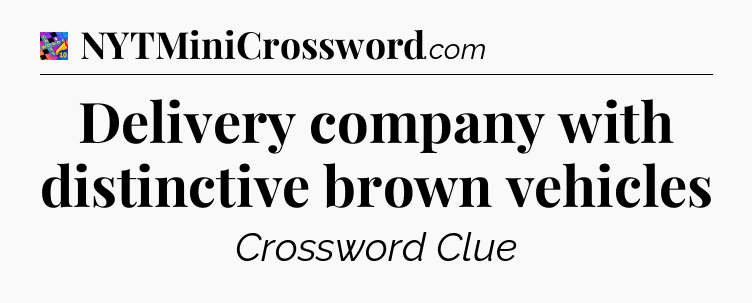 Delivery company with distinctive brown vehicles Crossword Clue