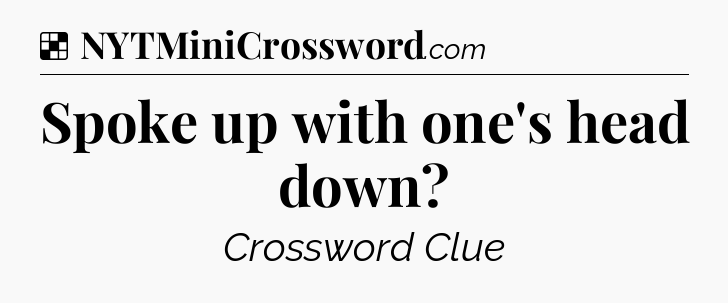 Solution: Spoke up with one's head down - NYT Crossword