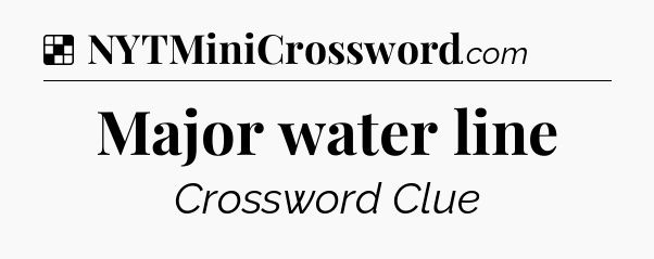 Solution: Major water line - NYT Crossword