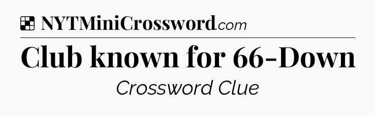 Solution: Club known for 66-Down - NYT Crossword
