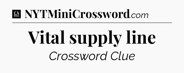 Vital supply line - LA Times Crossword