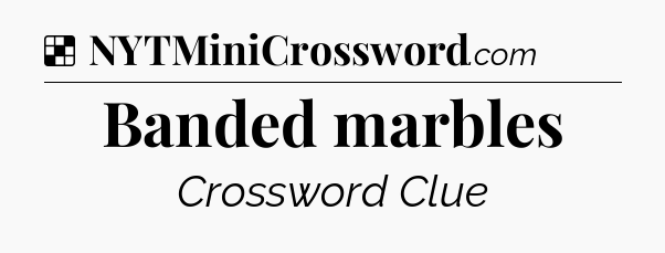 Solution: Banded marbles - NYT Crossword