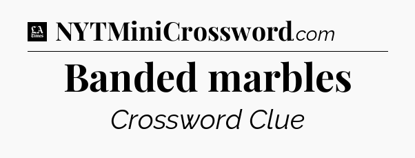 Banded marbles - LA Times Crossword