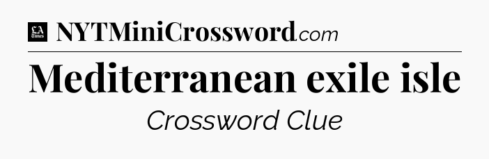 Mediterranean exile isle - LA Times Crossword