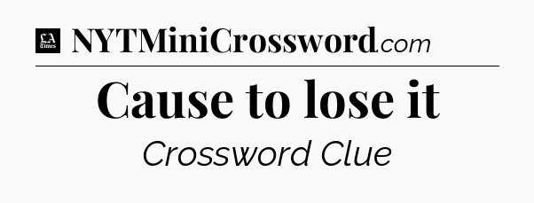 Cause to lose it - LA Times Crossword