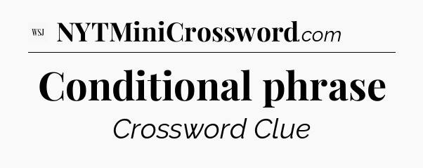 Conditional phrase - WSJ Crossword