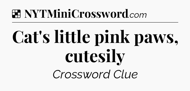 Solution: Cat's little pink paws, cutesily - NYT Crossword