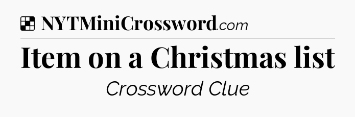 Solution: Item on a Christmas list - NYT Crossword