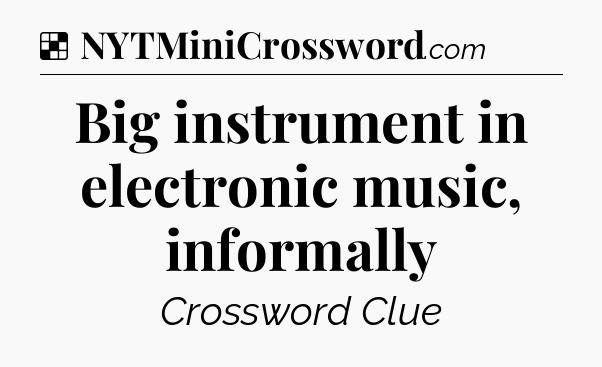 Solution: Big instrument in electronic music, informally - NYT Crossword