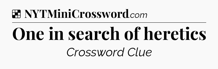 Solution: One in search of heretics - NYT Crossword