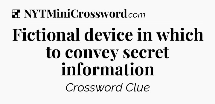 Solution: Fictional device in which to convey secret information - NYT Crossword