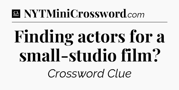 Finding actors for a small-studio film - LA Times Crossword