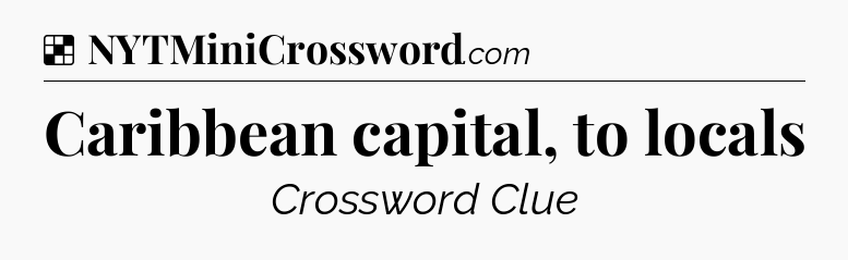 Solution: Caribbean capital, to locals - NYT Crossword