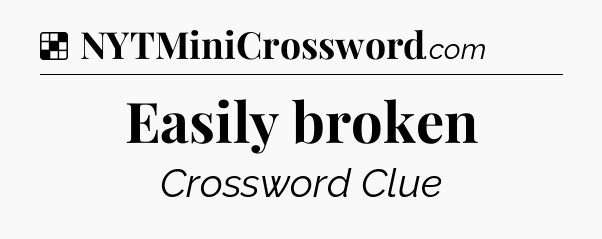 Solution: Easily broken - NYT Crossword