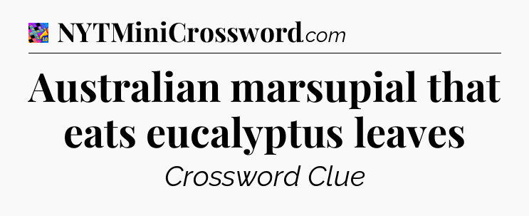 Australian marsupial that eats eucalyptus leaves Crossword Clue