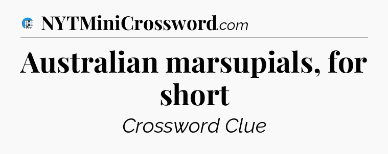 Australian marsupials, for short Crossword Clue