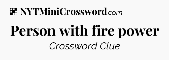 Solution: Person with fire power - NYT Crossword