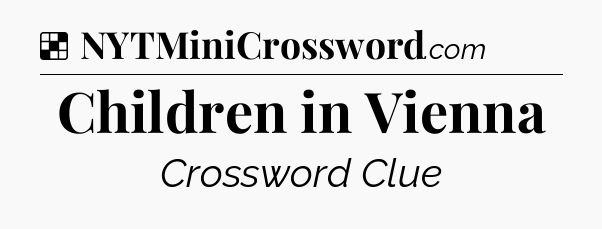 Solution: Children in Vienna - NYT Crossword