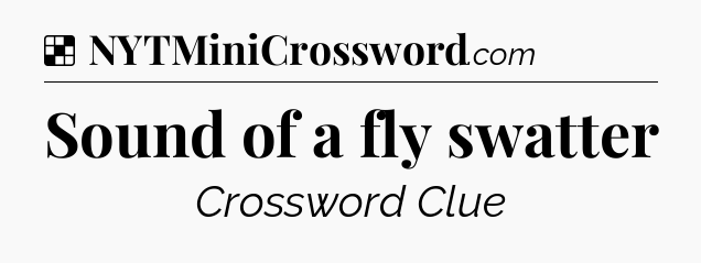 Solution: Sound of a fly swatter - NYT Crossword